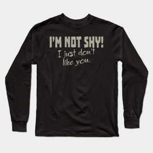 I'm Not Shy! I Just Don't Like You. Long Sleeve T-Shirt